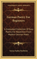 German Poetry for Beginners, a Graduated Collection of Easy Poems for Repetition From Modern German Poets; With English Notes and a Complete Vocabulary 1163260843 Book Cover