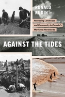Against the Tides: Reshaping Landscape and Community in Canada’s Maritime Marshlands 0774866756 Book Cover