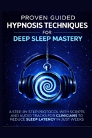 PROVEN GUIDED HYPNOSIS TECHNIQUES FOR DEEP SLEEP MASTERY: A STEP-BY-STEP PROTOCOL WITH SCRIPTS AND AUDIO TRACKS FOR CLINICIANS TO REDUCE SLEEP LATENCY IN JUST WEEKS B0GXV9MHKQ Book Cover