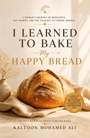 I LEARNED TO BAKE MY HAPPY BREAD: Recipe for the heart B0HGT14SHP Book Cover
