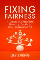 Fixing Fairness: 4 Tenets to Transform Diversity Backlash into Progress for All B0F4QD1HQ4 Book Cover