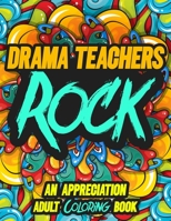 Drama Teachers Rock: AN APPRECIATION ADULT COLORING BOOK - A Perfect Birthday, Christmas or Any Occasions Gift filled with 80 gratitude, motivational and inspirational quotes for a very Special Person B08KTKQZZX Book Cover