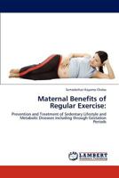 Maternal Benefits of Regular Exercise:: Prevention and Treatment of Sedentary Lifestyle and Metabolic Diseases Including through Gestation Periods 3847326791 Book Cover