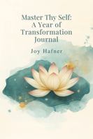 Master Thy Self Journal: A Year of Mindful Reflection, Self-Discovery, and Daily Alignment (The TrueJoy-Living Collection) 1971164569 Book Cover
