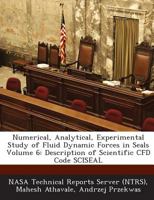 Numerical, Analytical, Experimental Study of Fluid Dynamic Forces in Seals Volume 6: Description of Scientific Cfd Code Sciseal 1289263779 Book Cover