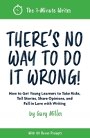 There's No Way to Do It Wrong!: How to Get Young Learners to Take Risks, Tell Stories, Share Opinions, and Fall in Love with Writing 0578910438 Book Cover