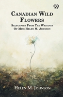 Canadian Wild Flowers Selections: From The Writings Of Miss Helen M. Johnson 9376801768 Book Cover