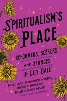 Spiritualism's Place: Reformers, Seekers, and Seances in Lily Dale 1501777262 Book Cover
