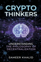 Crypto for Thinkers: Understanding the Philosophy of Decentralization 9374599058 Book Cover