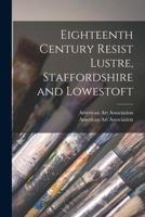 Eighteenth Century Resist Lustre, Staffordshire and Lowestoft 1014728959 Book Cover