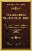 De Inaequalitatibus Quas Saturnus Et Jupiter: Sibi Mutuo Videntur Inducere Praesertim Circa Tempus Conjunctionis (1756) 1160391327 Book Cover