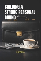 BUILDING A STRONG PERSONAL BRAND: BRAND YOU HOW TO BE RECOGNIZED TRUSTED AND REMEMBERED IN YOUR FIELD B0GQSFKCPP Book Cover