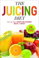 The Juicing Diet: Drink Your Way to Weight Loss, Cleansing, Health, and Beauty 0989558606 Book Cover