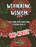 Withering Wisdom: The Floral Demotivational Coloring Book of Bad Advice B0CWXW8DB1 Book Cover