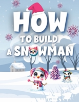 How to Build A Snowman: A Kids Guide to Snowman Mastery - Ages 1-5 - Toddlers & Preschoolers - Creativity - Christmas B0CNR5P3Y4 Book Cover