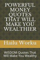 POWERFUL MONEY QUOTES THAT WILL MAKE YOU WEALTHIER: WISDOM Quotes That Will Make You Wealthy 1794531009 Book Cover