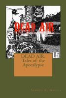 Dead Air: Tales of the Apocalypse: DEAD AIR: Tales of the Apocalypse 1482502321 Book Cover