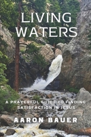 Living Waters: A Prayerful Guide To Finding Satisfaction In Jesus (The Spiritual Formation Series) B0FGQT7QPG Book Cover