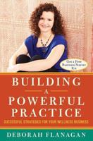 Building a Powerful Practice: Successful Strategies for Your Wellness Business 0996743308 Book Cover