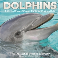 Dolphins: A Photo Book of Ocean Facts for Curious Kids (The Natural World Library) B0GD6YS156 Book Cover