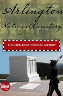 Arlington National Cemetery: A Guided Tour Through History 0762753293 Book Cover