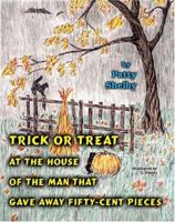 Trick or Treat at the House of the Man That Gave Away Fifty-Cent Pieces 1594534969 Book Cover
