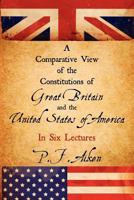 A Comparative View Of The Constitutions Of Great Britain And The United States Of America: In Six Lectures 1240153732 Book Cover