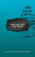 A Christian's Pocket Guide to How We Got the Bible 1527102688 Book Cover