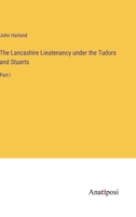 The Lancashire Lieutenancy Under The Tudors And Stuarts, Part I 1163268127 Book Cover