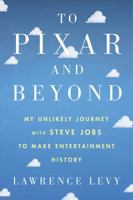 TO PIXAR AND BEYOND. My unlikely journey with Steve Jobs to make entertainment history 1328745619 Book Cover