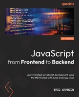 JavaScript from Frontend to Backend: Learn full stack JavaScript development using the MEVN stack with quick and easy steps 1801070318 Book Cover