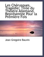 Les Chérusques, Tragédie; Tirée du Théatre Allemand. Représentée Pour la Première Fois 1115818120 Book Cover