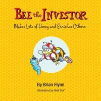Bee the Investor: Makes Lots of Honey and Enriches Others 150872296X Book Cover