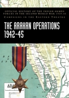 The Arakan Operations 1942-45: Official History of the Indian Armed Forces in the Second World War 1939-45 Campaigns in the Eastern Theatre 1474539033 Book Cover