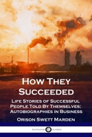 How They Succeeded: Life Stories of Successful People Told By Themselves; Autobiographies in Business 1789872790 Book Cover