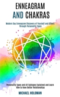 Enneagram and Chakras: Modern Day Enneagram Discovery of Yourself and Others Through Personality Types (Personality Types and All Subtypes Explained and Learn How to Have Better Relationships) 1990084494 Book Cover