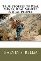 True Stories of Real Mines, Real Miners & Real People 1453629467 Book Cover