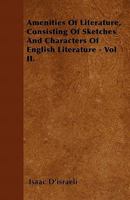 Amenities Of Literature V2: Consisting Of Sketches And Characters Of English Literature 0548809135 Book Cover