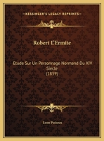 Robert L'Ermite: Etude Sur Un Personnage Normand Du XIV Siecle (1859) 116691111X Book Cover