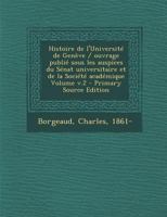 Histoire de l'Université de Genève / ouvrage publié sous les auspices du Sénat universitaire et de la Société académique Volume; Volume 2 0274870126 Book Cover
