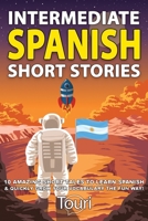 Intermediate Spanish Short Stories: 10 Amazing Short Tales to Learn Spanish & Quickly Grow Your Vocabulary the Fun Way! (Intermediate Spanish Stories) 1953149073 Book Cover