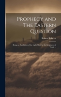 Prophecy and The Eastern Question: Being an Exhibition of the Light Shed by the Scriptures of Truth ... 1021451193 Book Cover