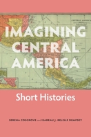 Imagining Central America: Short Histories 1947602934 Book Cover