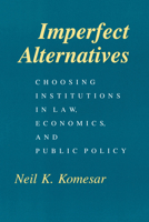 Imperfect Alternatives: Choosing Institutions in Law, Economics, and Public Policy 0226450899 Book Cover