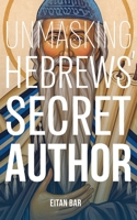 Unmasking Hebrews’ Secret Author: The Jewish Rabban and Pharisee Who Became a Christian Saint B0GS9HF9P1 Book Cover