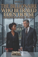The Billionaire Who Betrayed Eden House: A Dark Redemption Romance (The Women Who Walked Away) B0GVBF3TV5 Book Cover