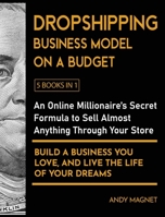 Dropshipping Business Model on a Budget [5 Books in 1]: An Online Millionaire's Secret Formula to Sell Almost Anything Through Your Store, Build A Business You Love, And Live The Life Of Your Dreams 180259583X Book Cover