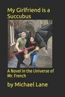 My Girlfriend is a Succubus: A Novel in the Universe of Mr. French 1736488740 Book Cover