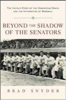 Beyond the Shadow of the Senators : The Untold Story of the Homestead Grays and the Integration of Baseball 0071408207 Book Cover