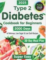 Type 2 Diabetes Cookbook for Beginners: 2000 Days of Super Easy, Delicious Low-Sugar & Low-Carb Recipes for Type 1 & Type 2 Diabetes, Prediabetes and ... Beginners 2023-2024 with Full-Color Photos) B0CQ2HMY35 Book Cover